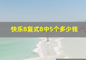 快乐8复式8中5个多少钱