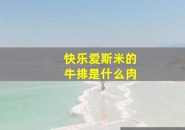 快乐爱斯米的牛排是什么肉