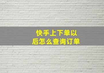 快手上下单以后怎么查询订单