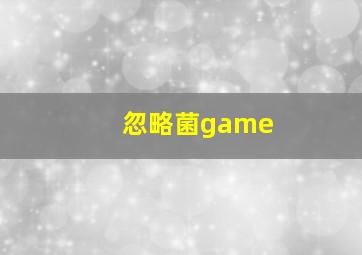 忽略菌game