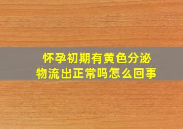 怀孕初期有黄色分泌物流出正常吗怎么回事