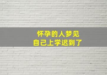 怀孕的人梦见自己上学迟到了