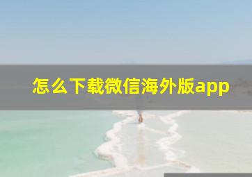 怎么下载微信海外版app