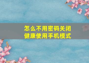 怎么不用密码关闭健康使用手机模式