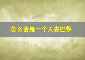 怎么会是一个人去巴黎