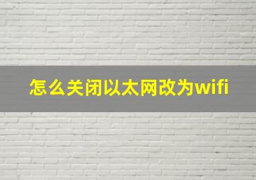 怎么关闭以太网改为wifi