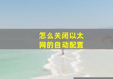 怎么关闭以太网的自动配置