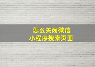 怎么关闭微信小程序搜索页面