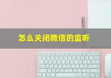 怎么关闭微信的监听