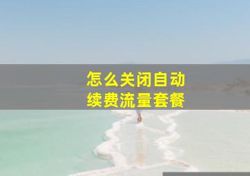 怎么关闭自动续费流量套餐