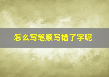 怎么写笔顺写错了字呢