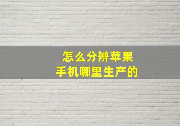 怎么分辨苹果手机哪里生产的