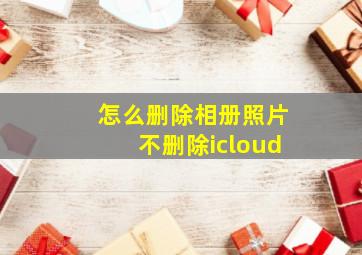 怎么删除相册照片不删除icloud