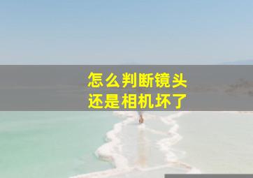 怎么判断镜头还是相机坏了