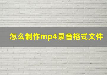 怎么制作mp4录音格式文件