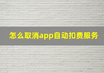 怎么取消app自动扣费服务