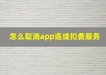 怎么取消app连续扣费服务