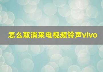 怎么取消来电视频铃声vivo