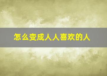 怎么变成人人喜欢的人