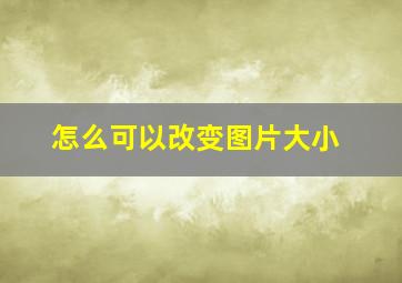 怎么可以改变图片大小