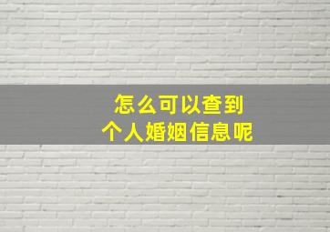 怎么可以查到个人婚姻信息呢