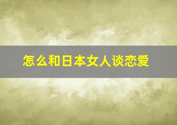 怎么和日本女人谈恋爱