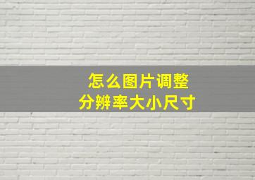 怎么图片调整分辨率大小尺寸