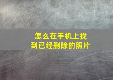 怎么在手机上找到已经删除的照片