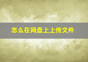 怎么在网盘上上传文件