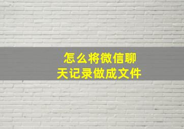 怎么将微信聊天记录做成文件