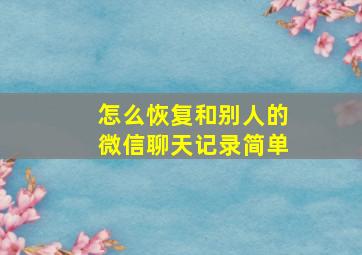 怎么恢复和别人的微信聊天记录简单