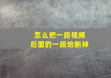 怎么把一段视频后面的一段给删掉