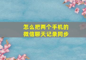 怎么把两个手机的微信聊天记录同步