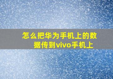 怎么把华为手机上的数据传到vivo手机上