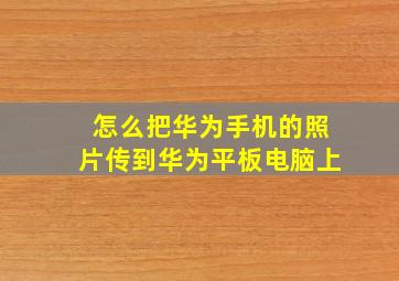 怎么把华为手机的照片传到华为平板电脑上