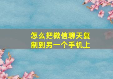 怎么把微信聊天复制到另一个手机上