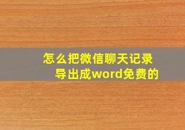 怎么把微信聊天记录导出成word免费的