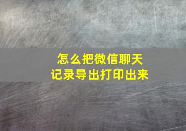 怎么把微信聊天记录导出打印出来