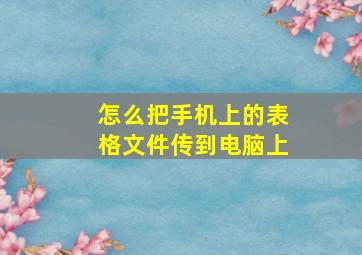 怎么把手机上的表格文件传到电脑上