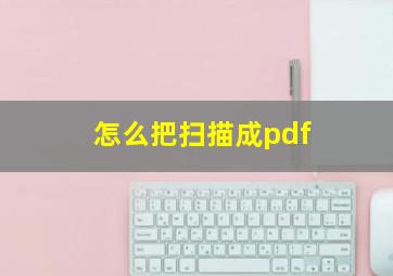 怎么把扫描成pdf