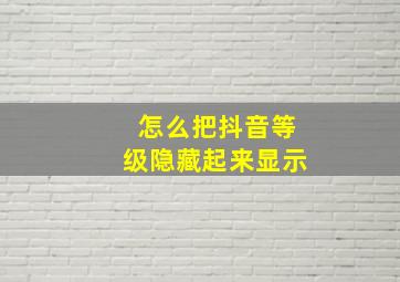 怎么把抖音等级隐藏起来显示