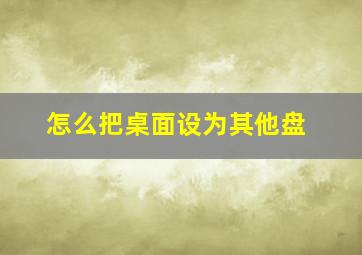 怎么把桌面设为其他盘