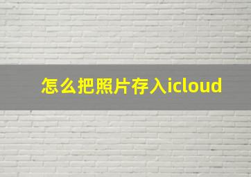 怎么把照片存入icloud