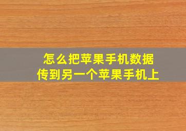 怎么把苹果手机数据传到另一个苹果手机上