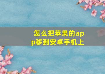 怎么把苹果的app移到安卓手机上