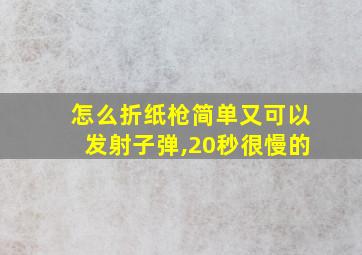 怎么折纸枪简单又可以发射子弹,20秒很慢的