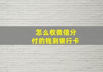 怎么收微信分付的钱到银行卡