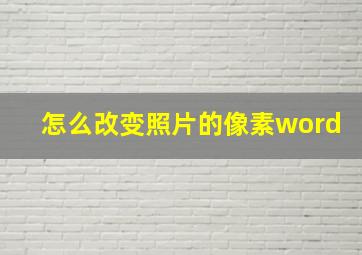 怎么改变照片的像素word