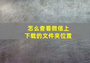 怎么查看微信上下载的文件夹位置