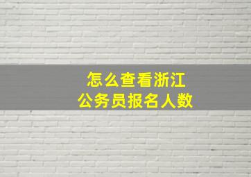 怎么查看浙江公务员报名人数